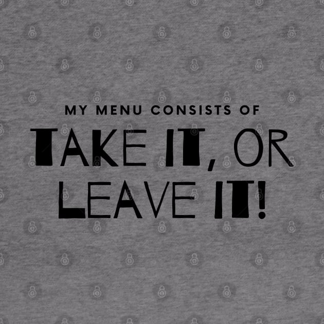 My Menu Consists of Take it or Leave it. by EmoteYourself